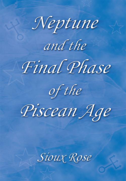 Cover of the book Neptune and the Final Phase of the Piscean Age by Sioux Rose, iUniverse