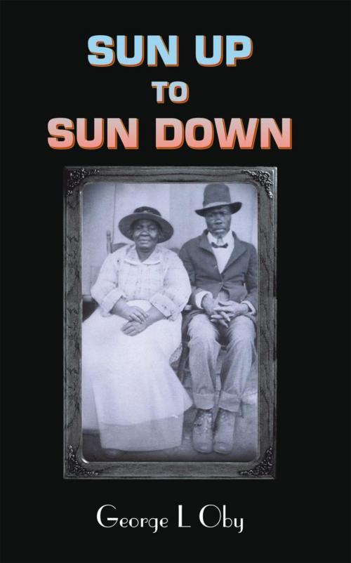 Cover of the book Sun up to Sun Down by George L Oby, AuthorHouse