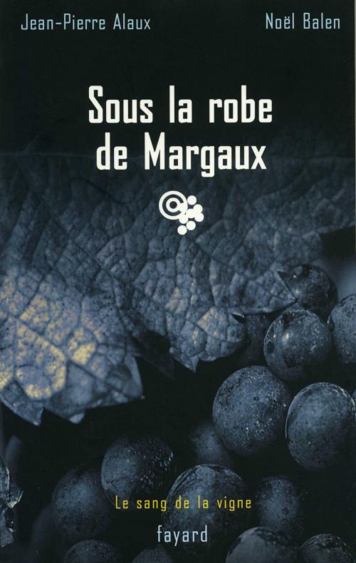 Cover of the book Sous la robe de Margaux by Jean-Pierre Alaux, Noël Balen, Fayard