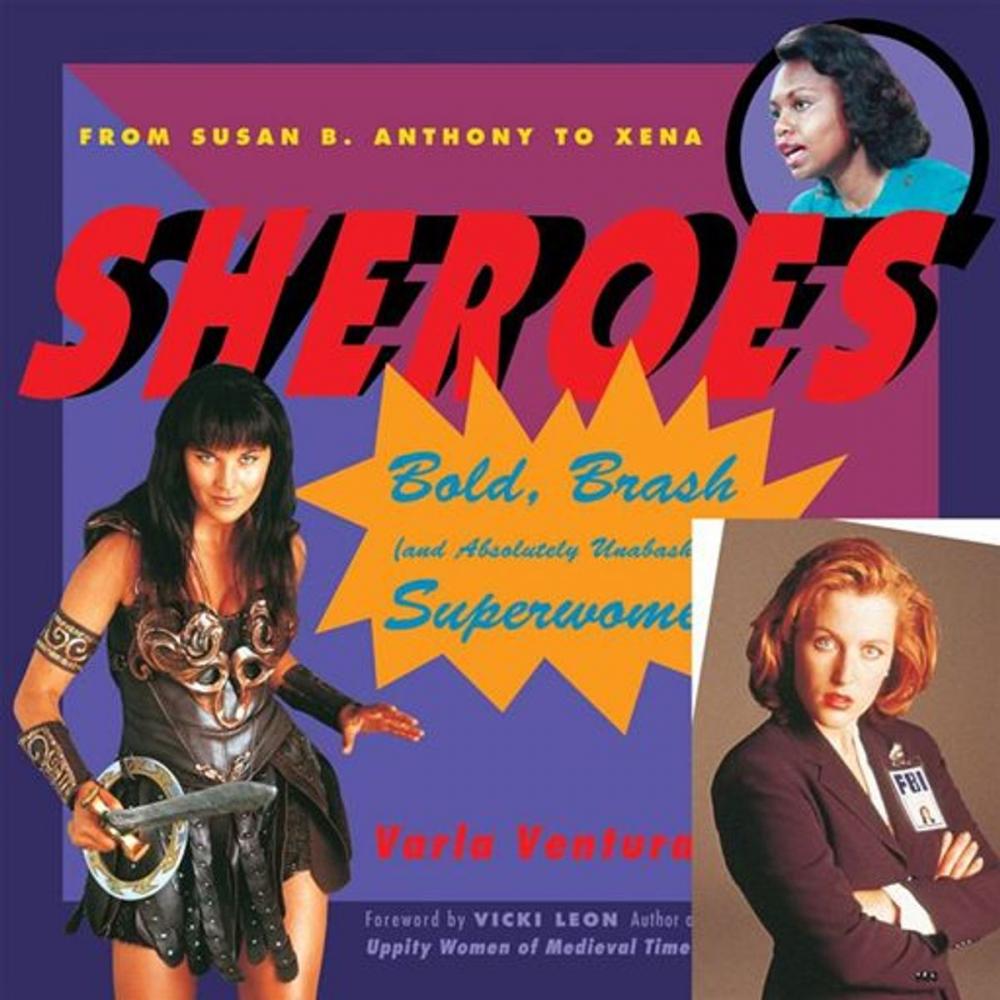 Big bigCover of Sheroes: Bold, Brash, And Absolutely Unabashed Superwomen From Susan B. Anthony To Xena