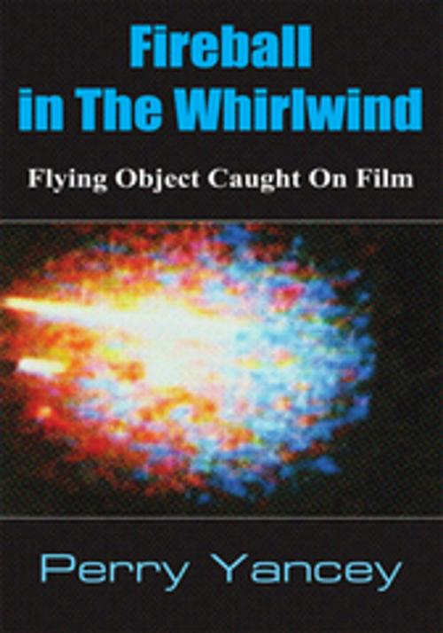 Cover of the book Fireball in the Whirlwind by Perry Yancey, AuthorHouse