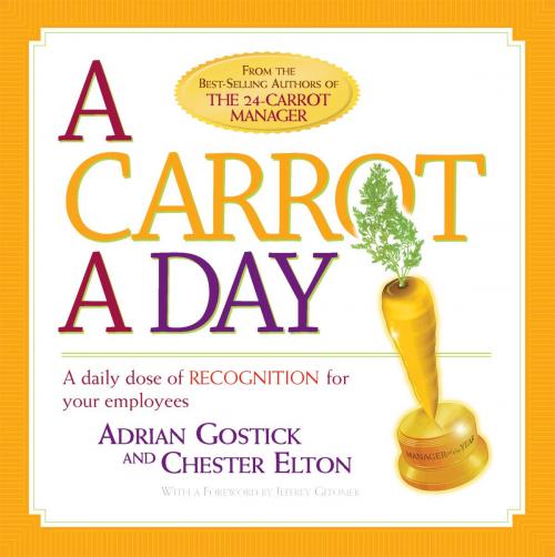 Cover of the book A Carrot A Day by Adrian Gostick, Chester Elton, Gibbs Smith