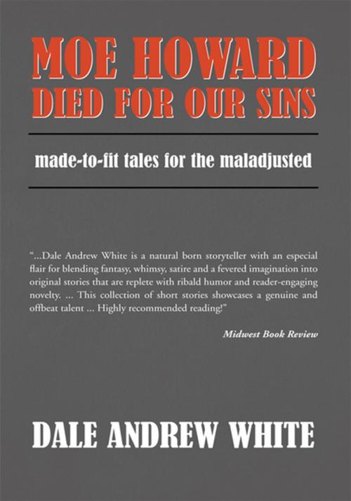Cover of the book Moe Howard Died for Our Sins by Dale Andrew White, Xlibris US