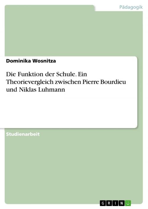 Cover of the book Die Funktion der Schule. Ein Theorievergleich zwischen Pierre Bourdieu und Niklas Luhmann by Dominika Wosnitza, GRIN Verlag