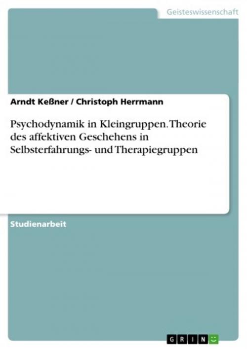 Cover of the book Psychodynamik in Kleingruppen. Theorie des affektiven Geschehens in Selbsterfahrungs- und Therapiegruppen by Arndt Keßner, Christoph Herrmann, GRIN Verlag