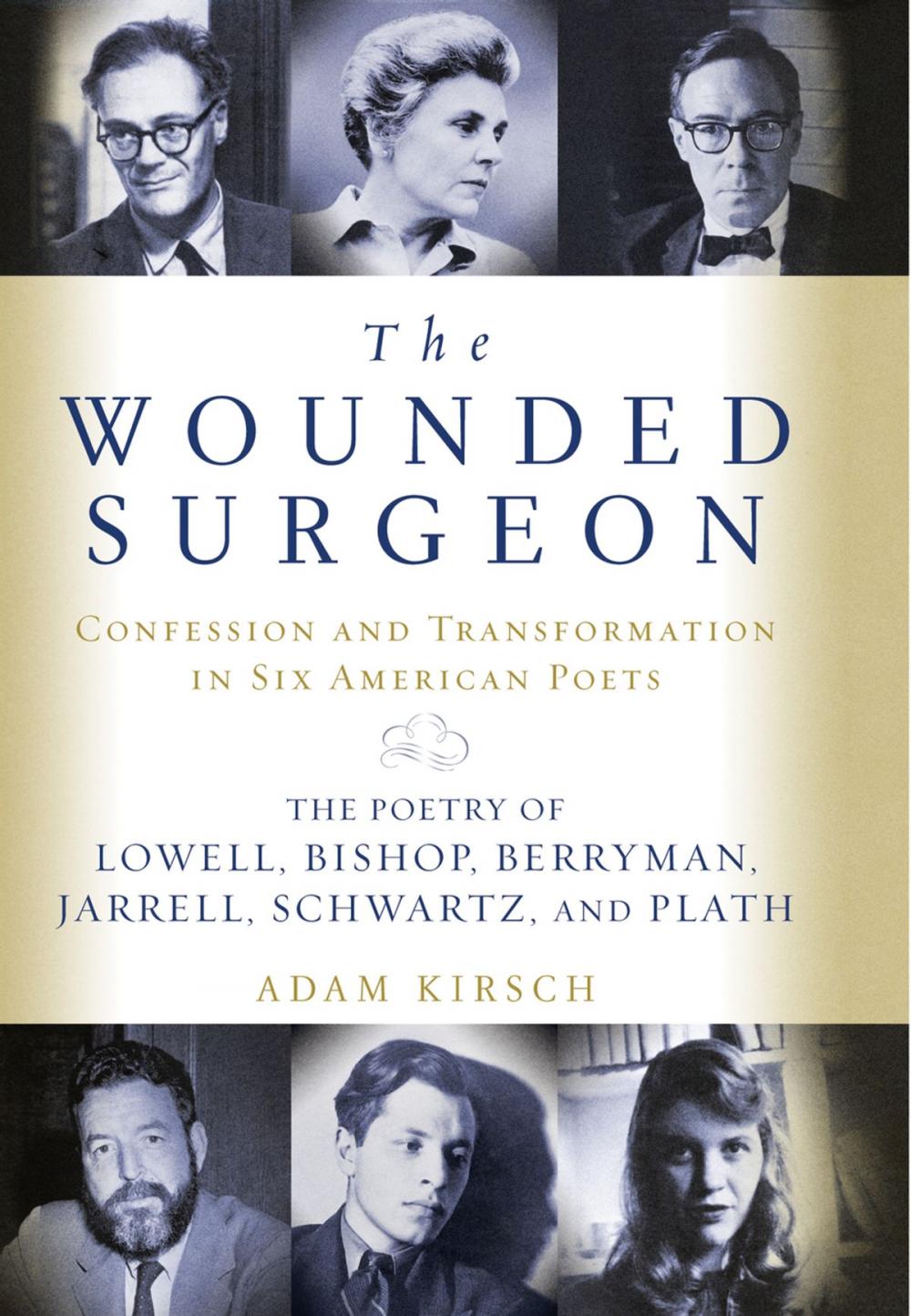 Big bigCover of The Wounded Surgeon: Confession and Transformation in Six American Poets: The Poetry of Lowell, Bishop, Berryman, Jarrell, Schwartz, and Plath