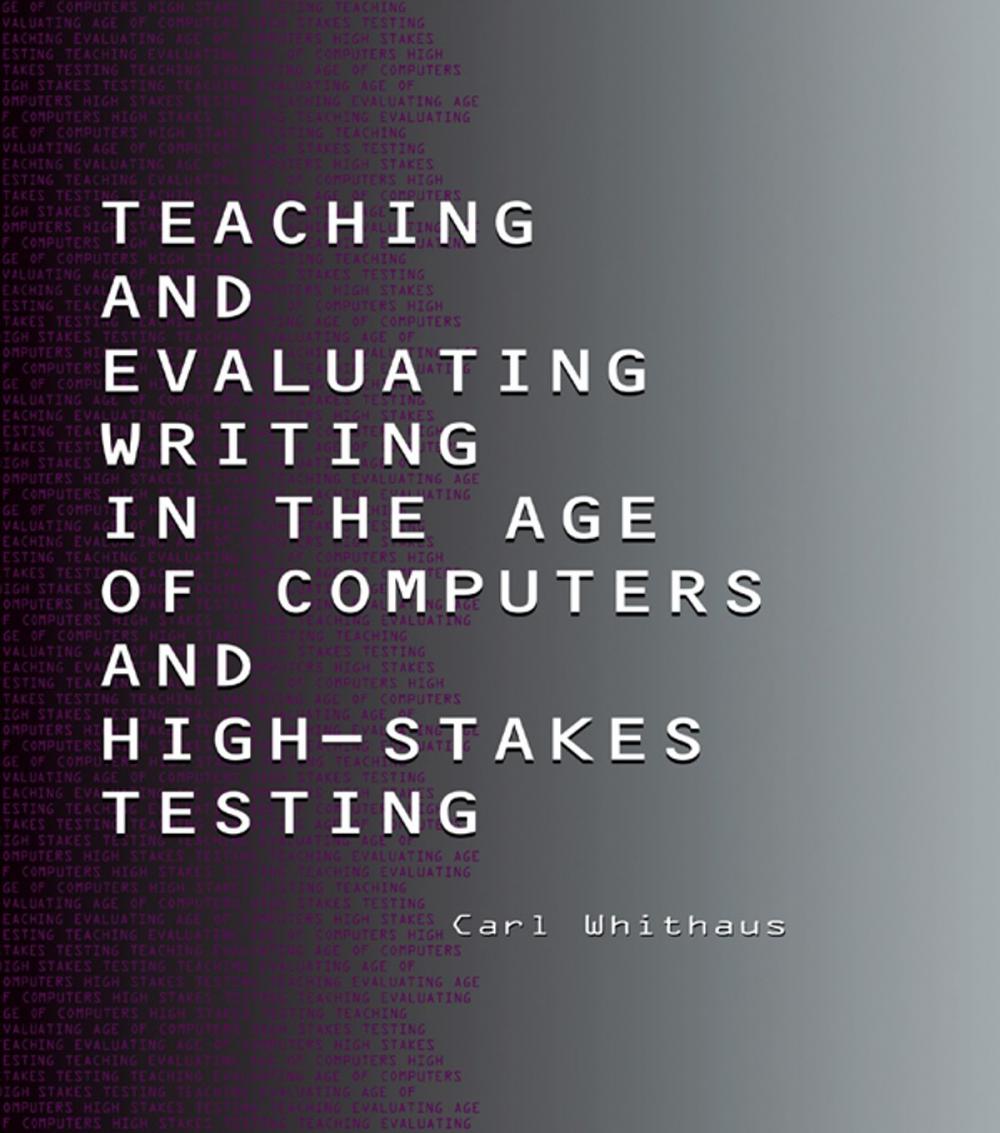 Big bigCover of Teaching and Evaluating Writing in the Age of Computers and High-Stakes Testing