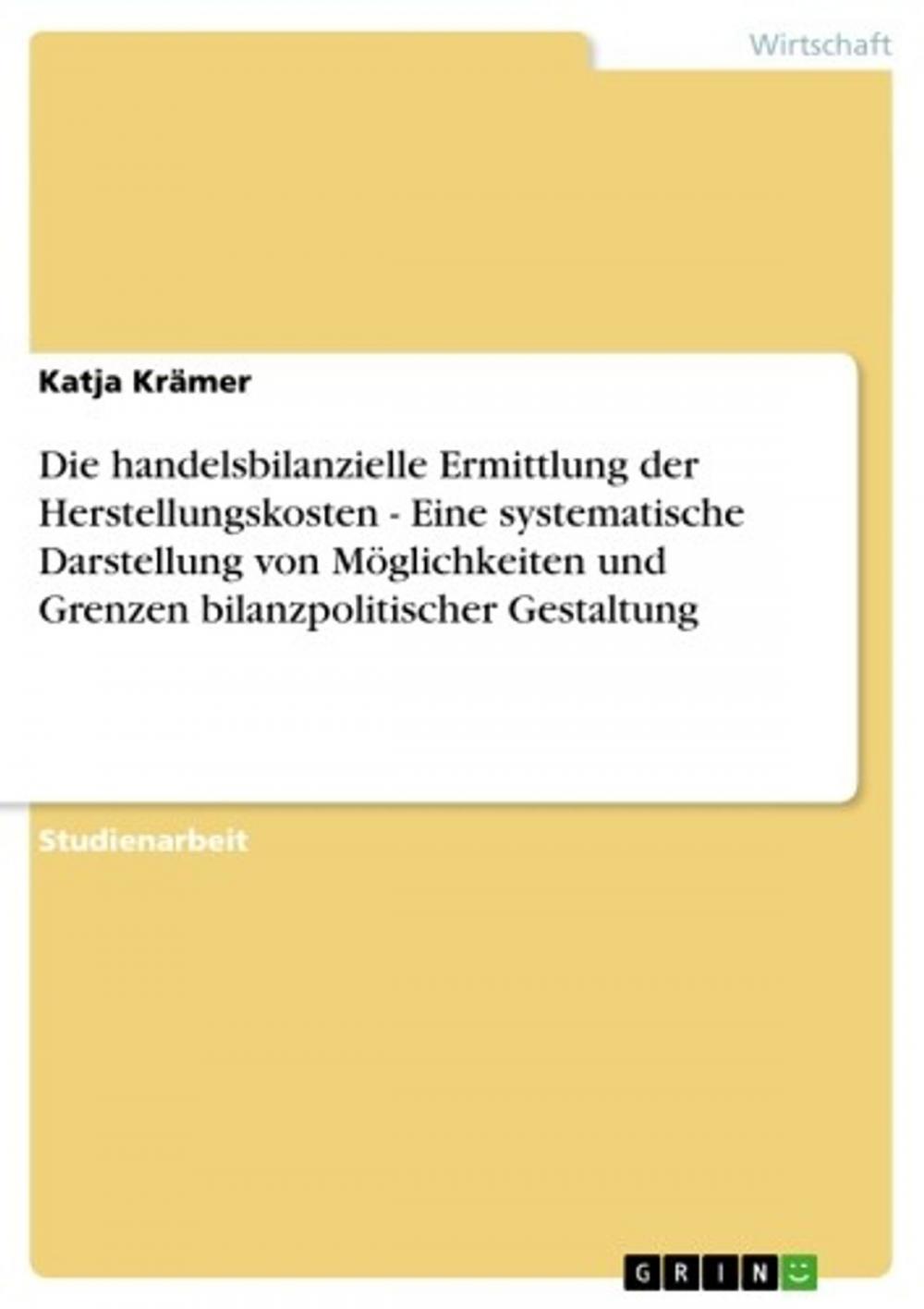 Big bigCover of Die handelsbilanzielle Ermittlung der Herstellungskosten - Eine systematische Darstellung von Möglichkeiten und Grenzen bilanzpolitischer Gestaltung