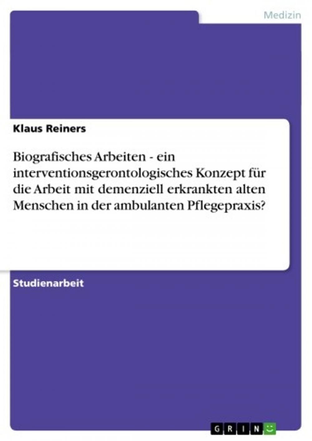 Big bigCover of Biografisches Arbeiten - ein interventionsgerontologisches Konzept für die Arbeit mit demenziell erkrankten alten Menschen in der ambulanten Pflegepraxis?