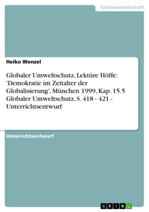 Cover of the book Globaler Umweltschutz, Lektüre Höffe: 'Demokratie im Zeitalter der Globalisierung', München 1999, Kap. 15.5 Globaler Umweltschutz, S. 418 - 421 - Unterrichtsentwurf by Anonym