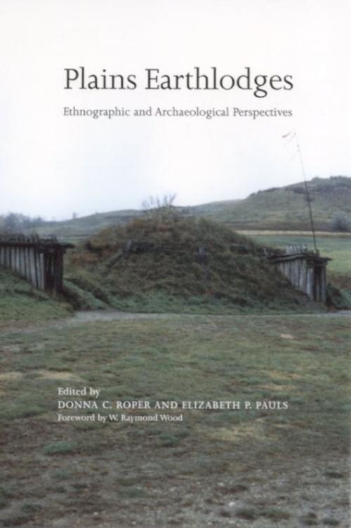 Cover of the book Plains Earthlodges by Kenneth L. Kvamme, Jennifer R. Bales, Margot P. Liberty, Steven C. Lensink, Michael Scullin, Donald J. Blakeslee, University of Alabama Press