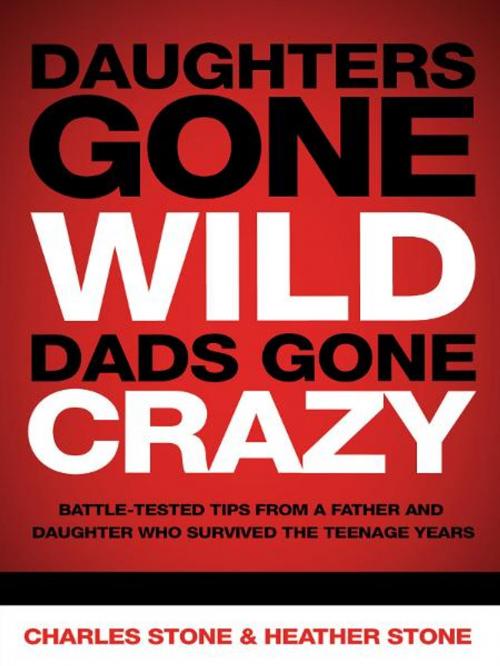 Cover of the book Daughters Gone Wild, Dads Gone Crazy by Charles Stone, Heather Stone, Thomas Nelson