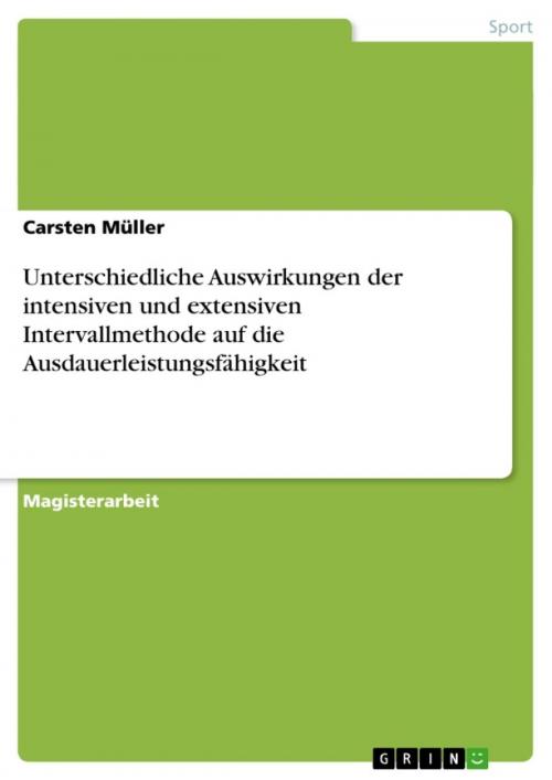 Cover of the book Unterschiedliche Auswirkungen der intensiven und extensiven Intervallmethode auf die Ausdauerleistungsfähigkeit by Carsten Müller, GRIN Verlag