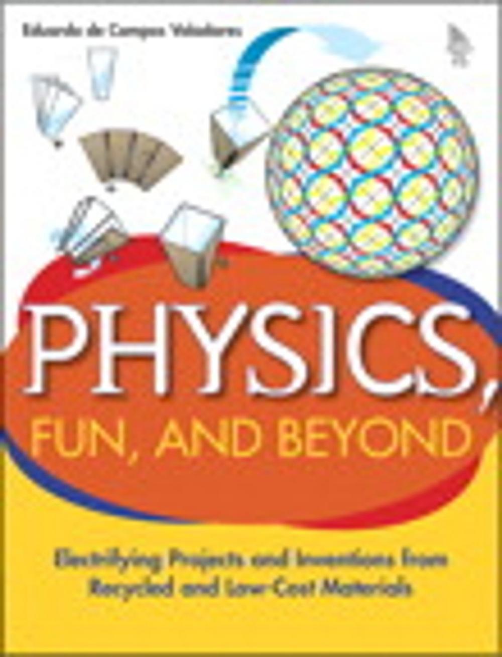 Big bigCover of Physics, Fun, and Beyond: Electrifying Projects and Inventions from Recycled and Low-Cost Materials