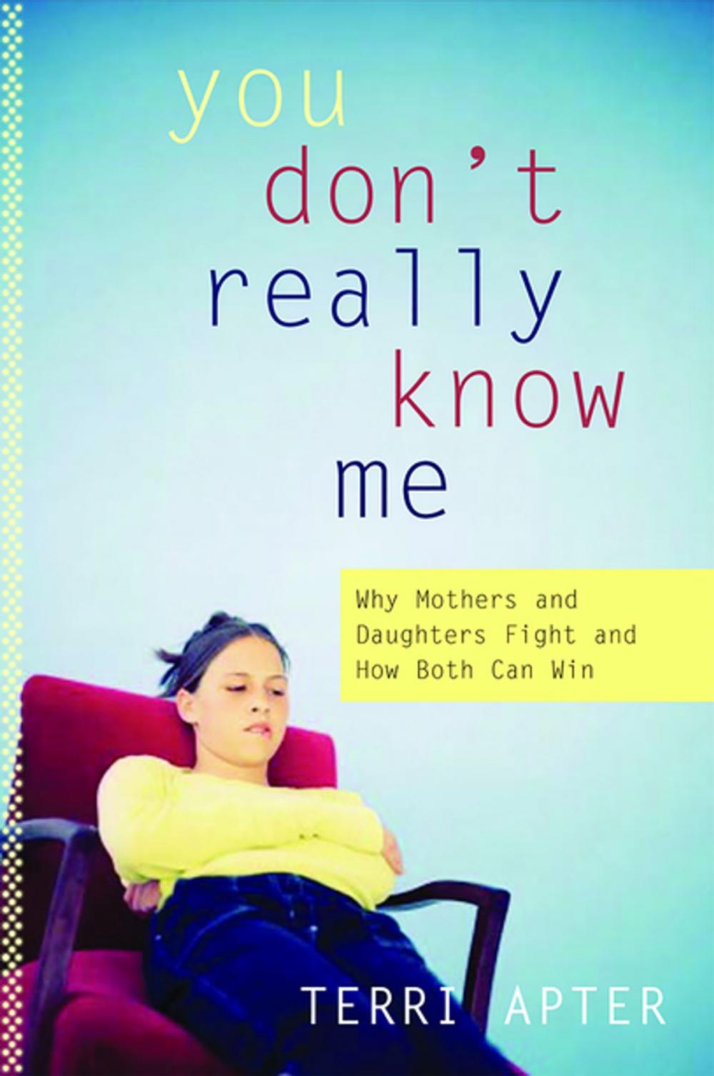 Big bigCover of You Don't Really Know Me: Why Mothers and Daughters Fight and How Both Can Win