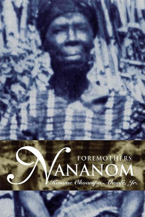 Cover of the book Nananom by Kwame Okoampa-Ahoofe Jr., iUniverse