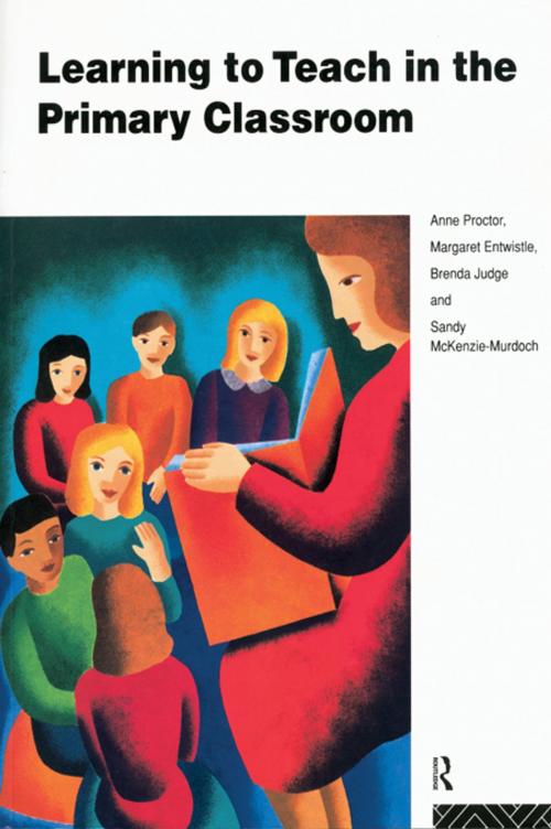 Cover of the book Learning to Teach in the Primary Classroom by Anne Proctor, Margaret Entwistle, Brenda Judge, Sandy McKenzie-Murdoch, Taylor and Francis