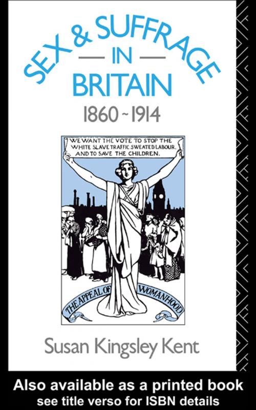 Cover of the book Sex and Suffrage in Britain 1860-1914 by Susan Kingsley Kent, Taylor and Francis