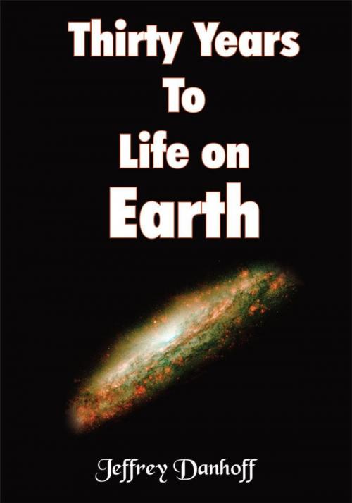 Cover of the book Thirty Years to Life on Earth by Jeffrey Danhoff, AuthorHouse