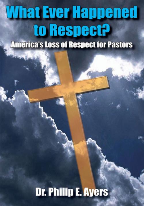 Cover of the book What Ever Happened to Respect? by Dr. Philip E. Ayers, AuthorHouse