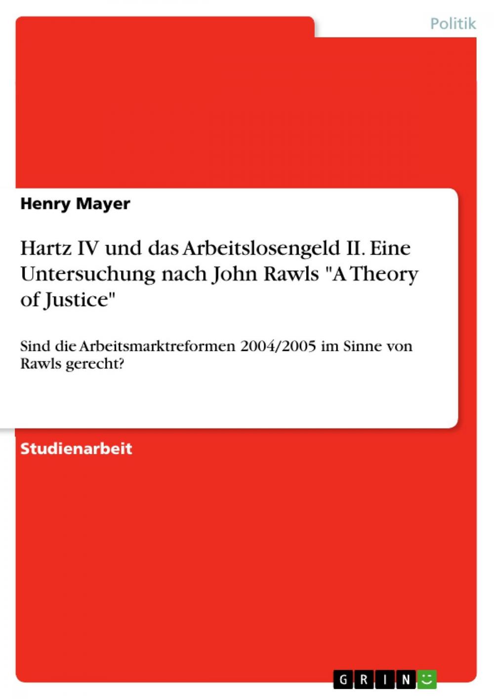 Big bigCover of Hartz IV und das Arbeitslosengeld II. Eine Untersuchung nach John Rawls 'A Theory of Justice'