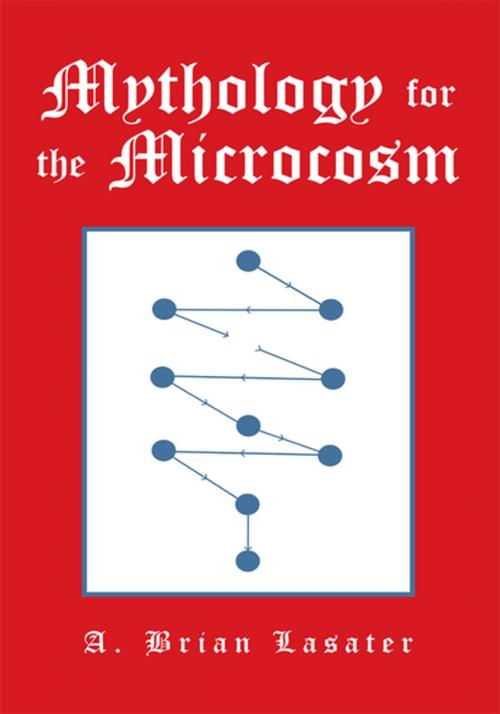 Cover of the book Mythology for the Microcosm by A. Brian Lasater, Xlibris US