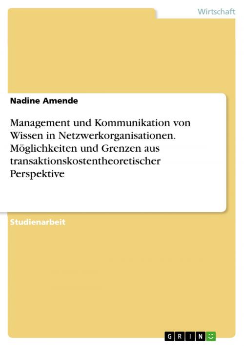 Cover of the book Management und Kommunikation von Wissen in Netzwerkorganisationen. Möglichkeiten und Grenzen aus transaktionskostentheoretischer Perspektive by Nadine Amende, GRIN Verlag