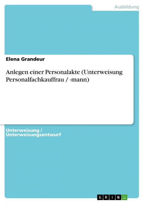 Cover of the book Anlegen einer Personalakte (Unterweisung Personalfachkauffrau / -mann) by Elena Grandeur, GRIN Verlag