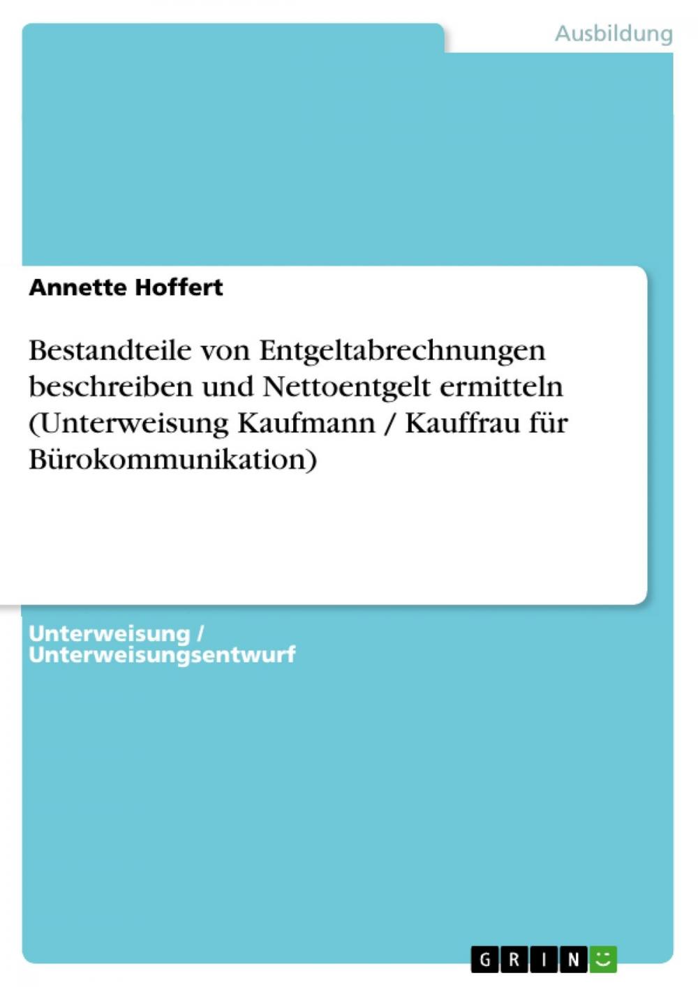 Big bigCover of Bestandteile von Entgeltabrechnungen beschreiben und Nettoentgelt ermitteln (Unterweisung Kaufmann / Kauffrau für Bürokommunikation)