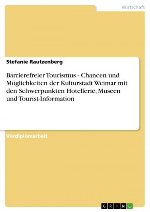 Cover of the book Barrierefreier Tourismus - Chancen und Möglichkeiten der Kulturstadt Weimar mit den Schwerpunkten Hotellerie, Museen und Tourist-Information by Stefanie Rautzenberg, GRIN Verlag