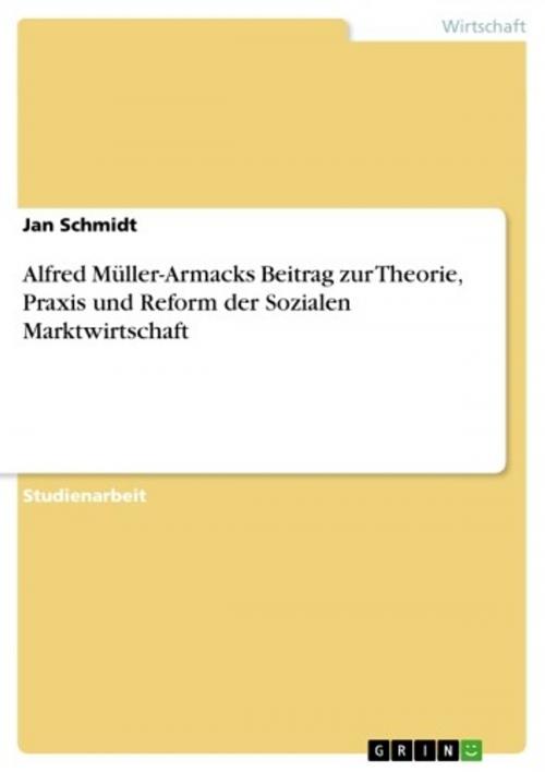 Cover of the book Alfred Müller-Armacks Beitrag zur Theorie, Praxis und Reform der Sozialen Marktwirtschaft by Jan Schmidt, GRIN Verlag