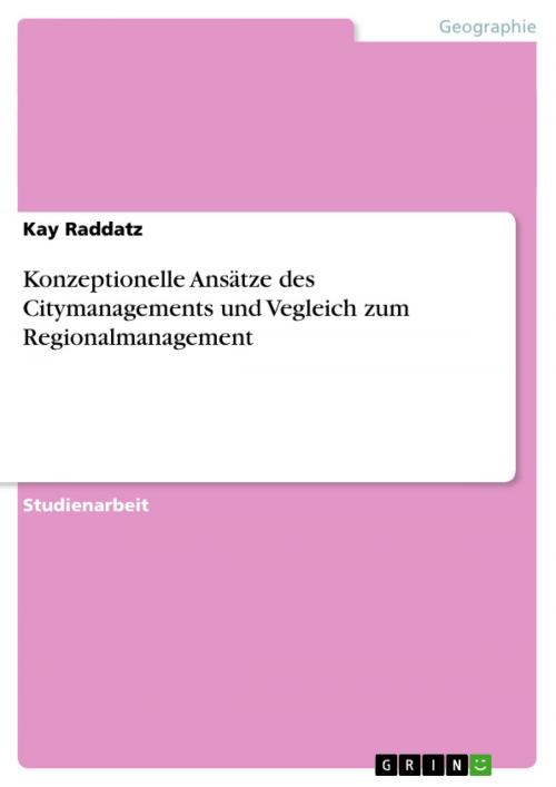 Cover of the book Konzeptionelle Ansätze des Citymanagements und Vegleich zum Regionalmanagement by Kay Raddatz, GRIN Verlag