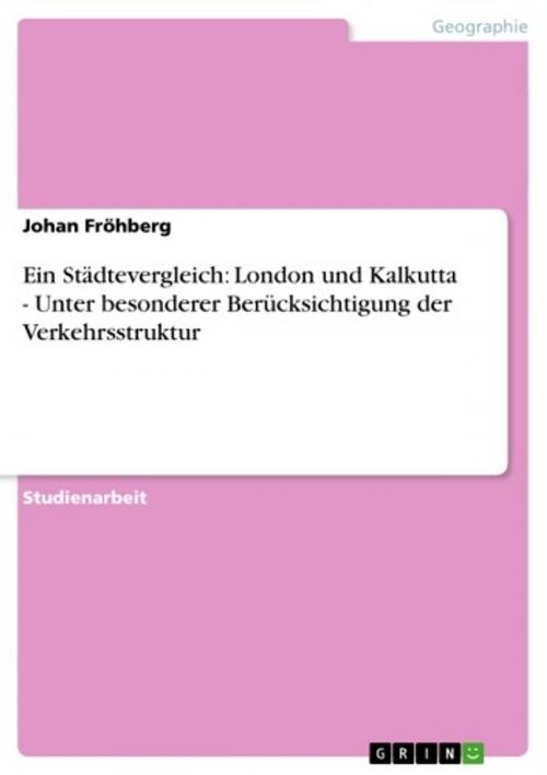 Cover of the book Ein Städtevergleich: London und Kalkutta - Unter besonderer Berücksichtigung der Verkehrsstruktur by Johan Fröhberg, GRIN Verlag