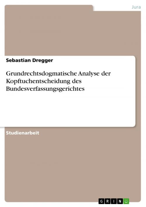 Cover of the book Grundrechtsdogmatische Analyse der Kopftuchentscheidung des Bundesverfassungsgerichtes by Sebastian Dregger, GRIN Verlag
