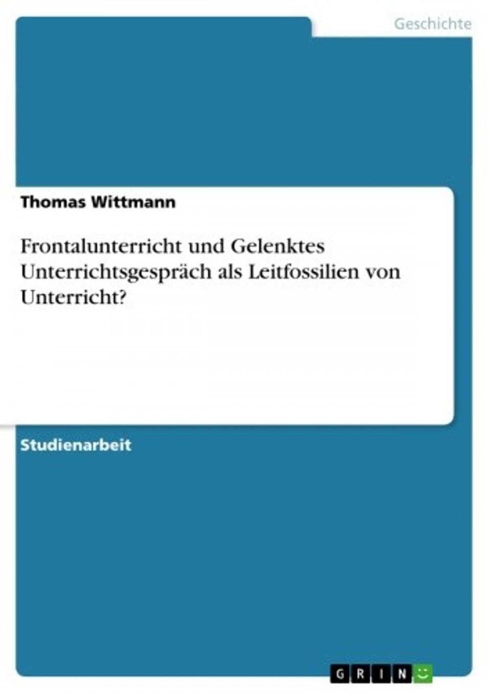 Big bigCover of Frontalunterricht und Gelenktes Unterrichtsgespräch als Leitfossilien von Unterricht?