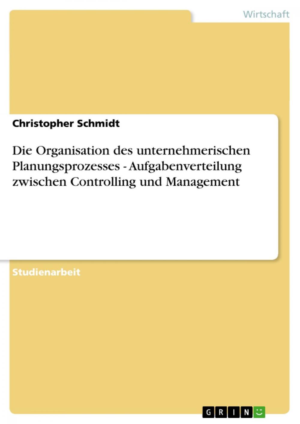 Big bigCover of Die Organisation des unternehmerischen Planungsprozesses - Aufgabenverteilung zwischen Controlling und Management