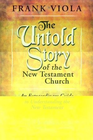 Cover of the book The Untold Story of the New Testament Church: An extraordinary Guide to Understanding the New Testament by Scot Anderson