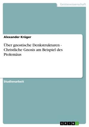 Cover of the book Über gnostische Denkstrukturen - Christliche Gnosis am Beispiel des Ptolemäus by René Klug