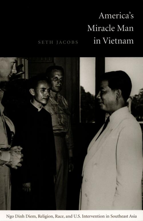 Cover of the book America's Miracle Man in Vietnam by Seth Jacobs, Gilbert M. Joseph, Emily S. Rosenberg, Duke University Press