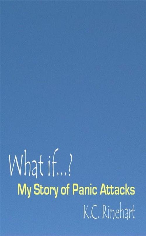 Cover of the book What If…? My Story Of Panic Attacks by K.C. Rinehart, New Tradition Books