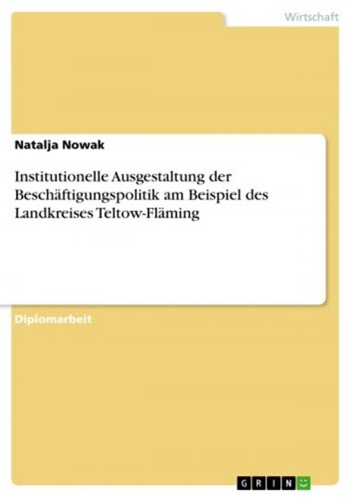 Cover of the book Institutionelle Ausgestaltung der Beschäftigungspolitik am Beispiel des Landkreises Teltow-Fläming by Natalja Nowak, GRIN Verlag