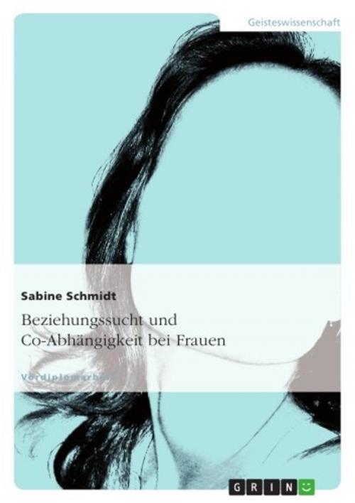 Cover of the book Beziehungssucht und Co-Abhängigkeit bei Frauen by Sabine Schmidt, GRIN Verlag