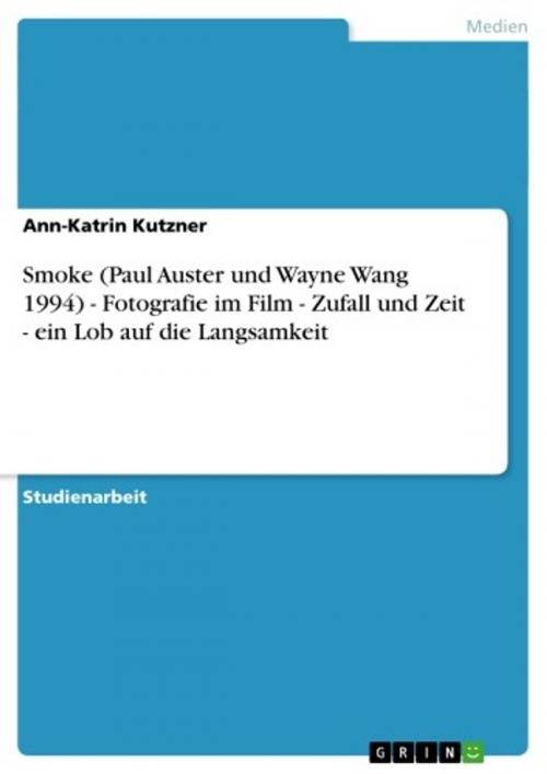 Cover of the book Smoke (Paul Auster und Wayne Wang 1994) - Fotografie im Film - Zufall und Zeit - ein Lob auf die Langsamkeit by Ann-Katrin Kutzner, GRIN Verlag