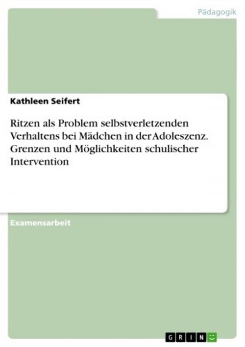 Cover of the book Ritzen als Problem selbstverletzenden Verhaltens bei Mädchen in der Adoleszenz. Grenzen und Möglichkeiten schulischer Intervention by Kathleen Seifert, GRIN Verlag