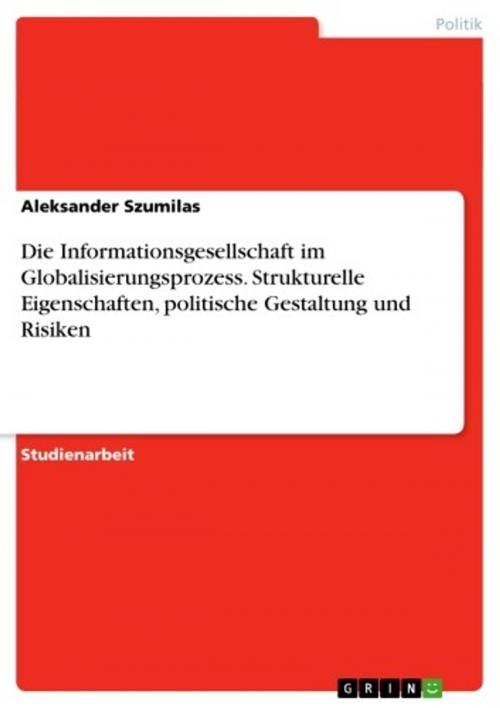 Cover of the book Die Informationsgesellschaft im Globalisierungsprozess. Strukturelle Eigenschaften, politische Gestaltung und Risiken by Aleksander Szumilas, GRIN Verlag