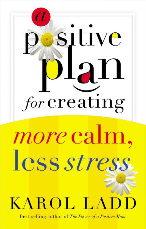 Cover of the book A Positive Plan for Creating More Calm, Less Stress by Karol Ladd, Thomas Nelson