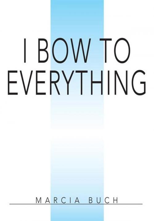 Cover of the book I Bow to Everything by Marcia Buch, iUniverse