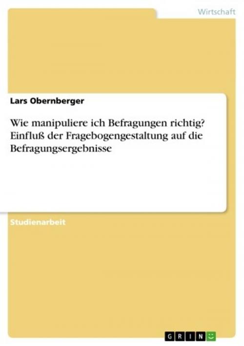 Cover of the book Wie manipuliere ich Befragungen richtig? Einfluß der Fragebogengestaltung auf die Befragungsergebnisse by Lars Obernberger, GRIN Verlag