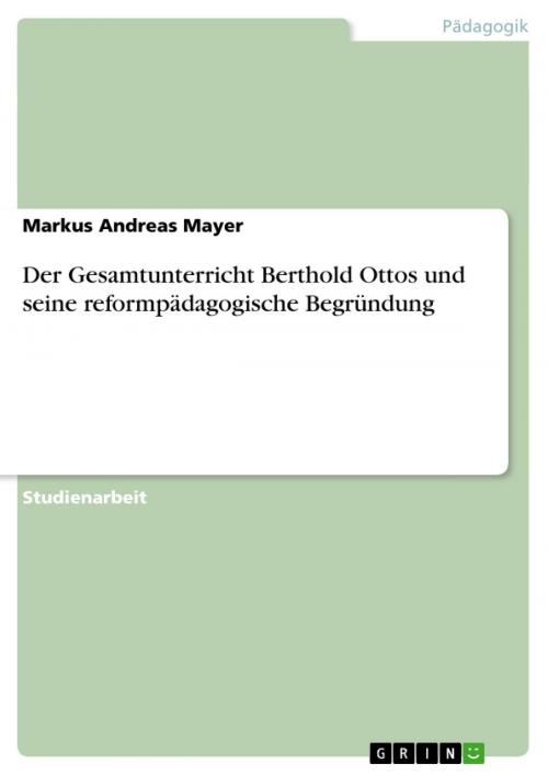 Cover of the book Der Gesamtunterricht Berthold Ottos und seine reformpädagogische Begründung by Markus Andreas Mayer, GRIN Verlag