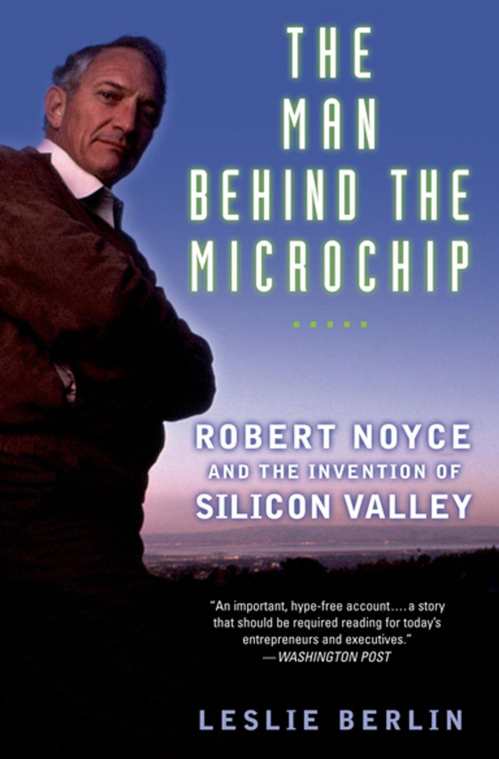 Big bigCover of The Man Behind the Microchip : Robert Noyce and the Invention of Silicon Valley